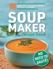 Soup Maker Recipe Book: Fast, Easy to Follow, Nutritious & Delicious. Suitable For All Soup Machines, Blenders & Kettles in less than 30mins. By Sophia Hobbs Cover Image