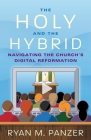The Holy and the Hybrid: Navigating the Church's Digital Reformation By Ryan M. Panzer Cover Image