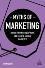 Myths of Marketing: Banish the Misconceptions and Become a Great Marketer (Business Myths) Cover Image