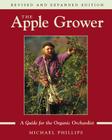 The Apple Grower: Guide for the Organic Orchardist, 2nd Edition By Michael Phillips Cover Image