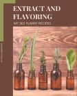 My 365 Yummy Extract and Flavoring Recipes: Unlocking Appetizing Recipes in The Best Yummy Extract and Flavoring Cookbook! By Paula Bedford Cover Image