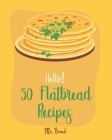 Hello! 50 Flatbread Recipes: Best Flatbread Cookbook Ever For Beginners [Flatbread Book, Chinese Bread Cookbook, Gluten Free Bread Machine Recipes, By Bread Cover Image