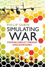 Simulating War: Studying Conflict Through Simulation Games By Philip Sabin Cover Image
