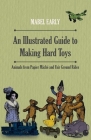 An Illustrated Guide to Making Hard Toys - Animals from Papier Mâché and Fair Ground Rides By Mabel Early Cover Image