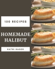 150 Homemade Halibut Recipes: Unlocking Appetizing Recipes in The Best Halibut Cookbook! By Kathi Hager Cover Image