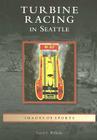 Turbine Racing in Seattle (Images of Sports) Cover Image