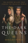 The Dark Queens: The Bloody Rivalry That Forged the Medieval World By Shelley Puhak Cover Image
