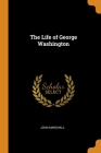The Life of George Washington By John Marshall Cover Image