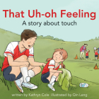 That Uh-Oh Feeling: A Story about Touch (I'm a Great Little Kid) By Kathryn Cole, Qin Leng (Illustrator) Cover Image