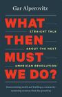 What Then Must We Do?: Straight Talk about the Next American Revolution Cover Image