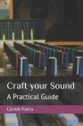 Craft your Sound: A Practical Guide By Girish Patro Cover Image