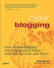 Clear Blogging: How People Blogging Are Changing the World and How You Can Join Them By Robert Walsh Cover Image