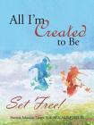 All I'm Created to Be: Set Free! By Patricia Johnson-Laster Cover Image