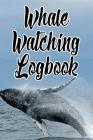 Whale Watching Logbook: Log and Observe Blue, Killer, Humpback, Beluga, Gray Whales, Dolphins and Other Sea Life! By Whale Watchers Cover Image