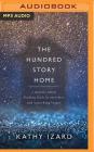 The Hundred Story Home: A Memoir of Finding Faith in Ourselves and Something Bigger By Kathy Izard, Ginny Welsh (Read by) Cover Image