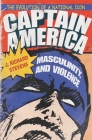 Captain America, Masculinity, and Violence: The Evolution of a National Icon (Television and Popular Culture) By J. Richard Stevens Cover Image