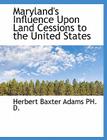 Maryland's Influence Upon Land Cessions to the United States By Herbert Baxter Adams Cover Image