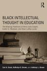 Black Intellectual Thought in Education: The Missing Traditions of Anna Julia Cooper, Carter G. Woodson, and Alain LeRoy Locke By Carl A. Grant, Keffrelyn D. Brown, Anthony L. Brown Cover Image