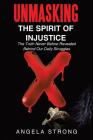 Unmasking the Spirit of Injustice: The Truth Never Before Revealed Behind Our Daily Struggles By Angela Strong Cover Image
