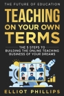 Teaching On Your Own Terms: The 5 Steps to Building the Online Teaching Business of Your Dreams Cover Image