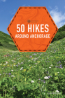 50 Hikes around Anchorage (Explorer's 50 Hikes) Cover Image