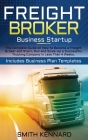 Freight Broker Business Startup: The Complete Guide on How to Become a Freight Broker and Start, Run and Scale-Up a Successful Trucking Company in Les Cover Image