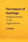 The Impact of Hashtags: Shaping Trends in the Digital World By D. Sanjay Cover Image