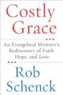 Costly Grace: An Evangelical Minister's Rediscovery of Faith, Hope, and Love Cover Image