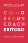 Cómo Ser Un Coach Exitoso: Convierte Tus Habilidades, Destrezas Y Maestría En Un Negocio Rentable By Donald Miller Cover Image