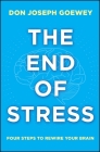 The End of Stress: Four Steps to Rewire Your Brain By Don Joseph Goewey Cover Image