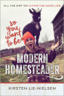 So You Want to Be a Modern Homesteader?: All the Dirt on Living the Good Life By Kirsten Lie-Nielsen Cover Image