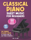 Classical Piano Sheet Music for Beginners: 100 Famous Classic Solos to Learn Piano in less than 10 Minutes a Day By Play Towin Cover Image