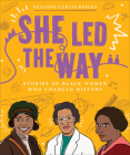 She Led the Way: Stories of Black Women Who Changed History By Suzanne Curtis Briggs Cover Image