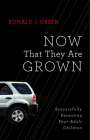 Now That They Are Grown: Successfully Parenting Your Adult Children By Ronald J. Greer Cover Image