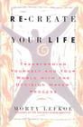 Re-Create Your Life: Transforming Yourself and Your World with the Decision Maker Process By Morty Lefkoe Cover Image