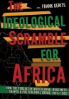 Ideological Scramble for Africa: How the Pursuit of Anticolonial Modernity Shaped a Postcolonial Order, 1945-1966 By Frank Gerits Cover Image