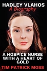 Hadley Vlahos Book: A Hospice Nurse with a Heart of Gold By Tim Patrick Moss Cover Image