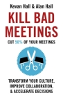 Kill Bad Meetings: Transform Your Culture, Improve Collaboration, & Accelerate Decisions By Kevan Hall, Alan Hall (With) Cover Image
