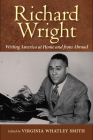 Richard Wright: Writing America at Home and from Abroad By Virginia Whatley Smith (Editor) Cover Image