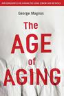 The Age of Aging: How Demographics Are Changing the Global Economy and Our World By George Magnus Cover Image