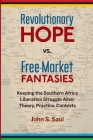 Revolutionary hope vs. free-market fantasies: keeping the southern African liberation struggle alive: theory, practice, contexts By John S. Saul Cover Image
