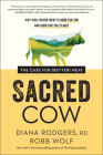 Sacred Cow: The Case for (Better) Meat: Why Well-Raised Meat Is Good for You and Good for the Planet By Diana Rodgers, Robb Wolf Cover Image