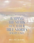 Jumping The Shark And Other True Stories (Except One) By Bruce Paul Richards, Cathy Corcione (Cover Design by) Cover Image