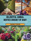 Delightful Animal Booties Crochet of Baby: Crafting 60 Easy Crochet Patterns for Little Feet with this Book Cover Image
