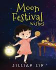 Moon Festival Wishes: Moon Cake and Mid-Autumn Festival Celebration By Shi Meng (Illustrator), Jillian Lin Cover Image
