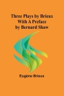 Three Plays by Brieux With a Preface by Bernard Shaw Cover Image
