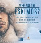 Who are the Eskimos? Arctic People's Traditional Way of Life Eskimo Kids Books Grade 3 Children's Geography & Cultures Books By Baby Professor Cover Image