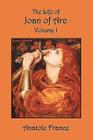 The Life of Joan of Arc: Volume I By Anatole France, Winifred Stephens (Translator) Cover Image
