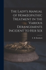The Lady's Manual of Homoeopathic Treatment in the Various Derangements Incident to Her Sex Cover Image