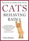 Cats Behaving Badly: Why Cats Do the Naughty Things They Do By Celia Haddon Cover Image